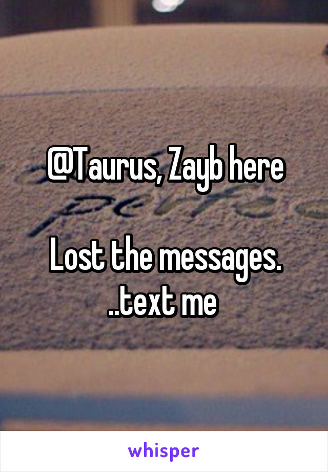 @Taurus, Zayb here

Lost the messages. ..text me 