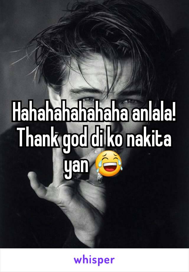 Hahahahahahaha anlala! Thank god di ko nakita yan 😂