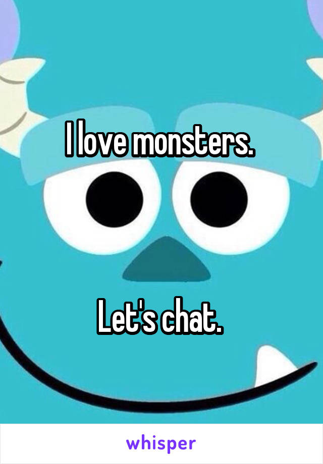 I love monsters. 



Let's chat. 