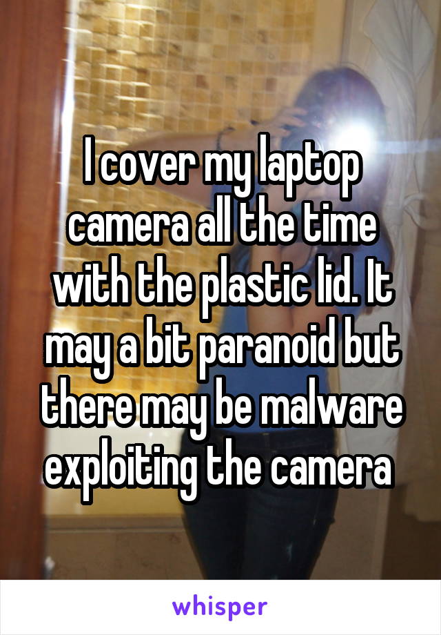 I cover my laptop camera all the time with the plastic lid. It may a bit paranoid but there may be malware exploiting the camera 