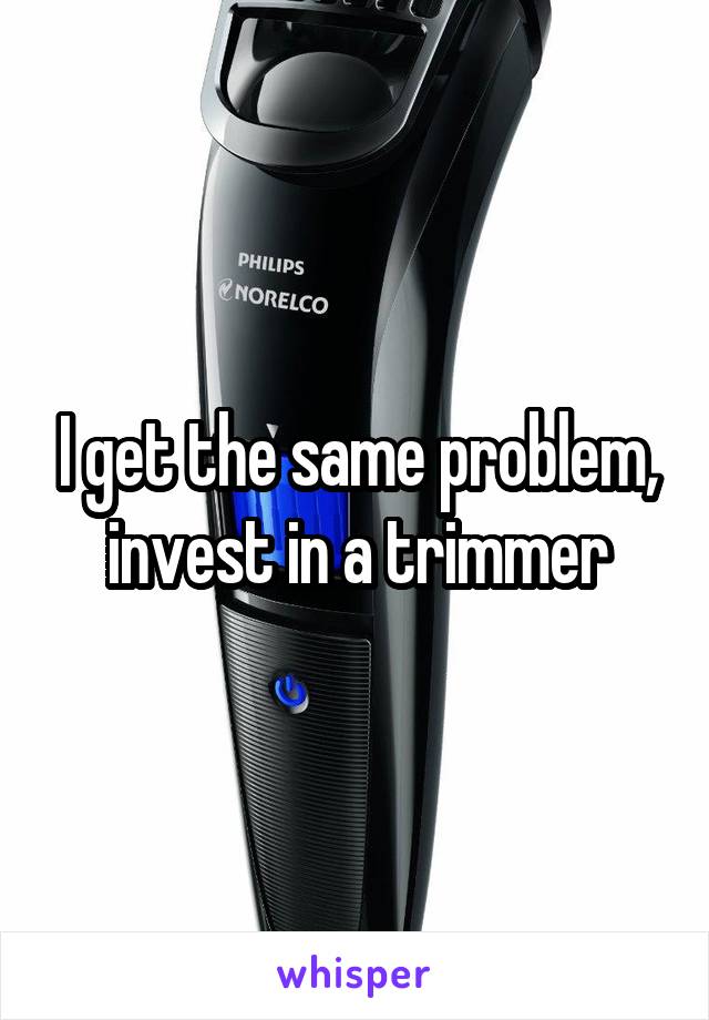 I get the same problem, invest in a trimmer