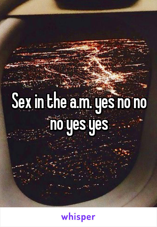 Sex in the a.m. yes no no no yes yes