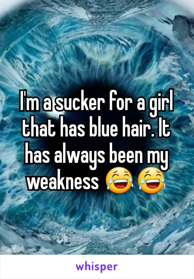 I'm a sucker for a girl that has blue hair. It has always been my weakness 😂😂