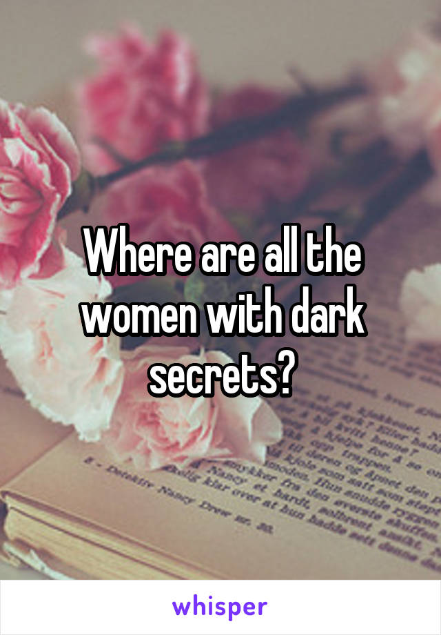 Where are all the women with dark secrets?