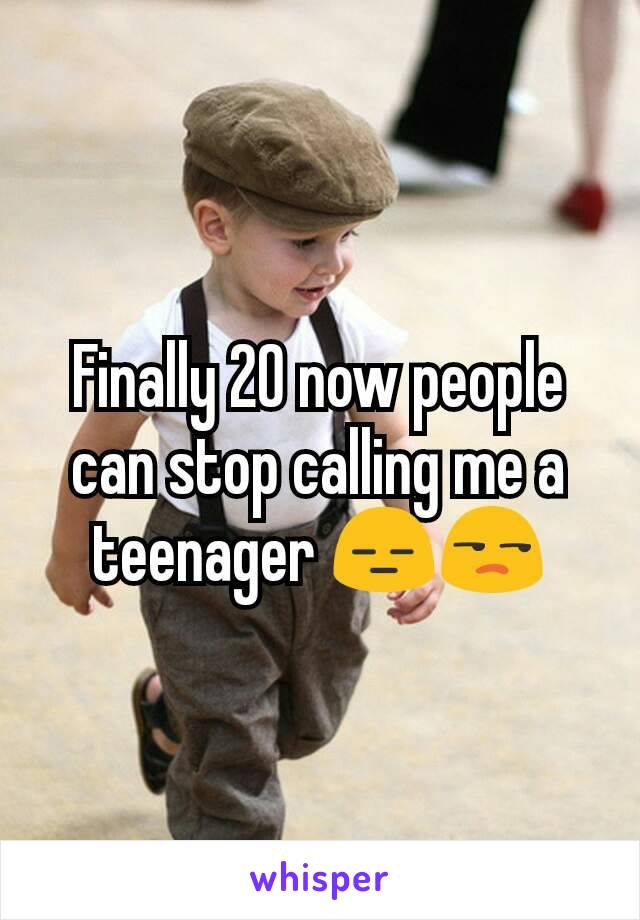 Finally 20 now people can stop calling me a teenager 😑😒