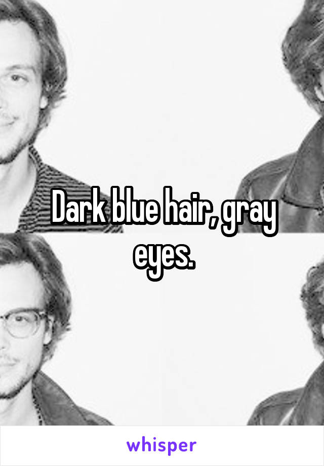 Dark blue hair, gray eyes.