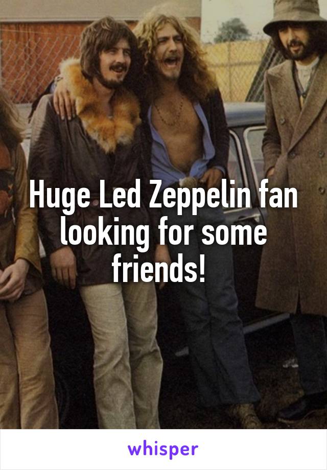 Huge Led Zeppelin fan looking for some friends! 