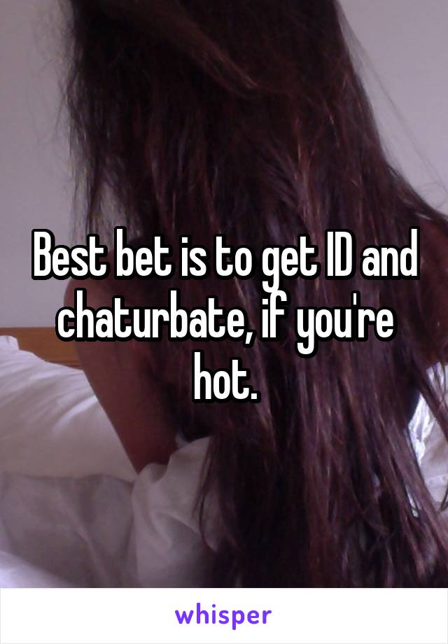 Best bet is to get ID and chaturbate, if you're hot.