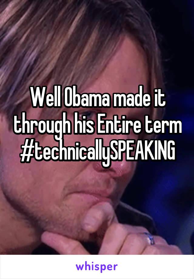 Well Obama made it through his Entire term
#technicallySPEAKING
