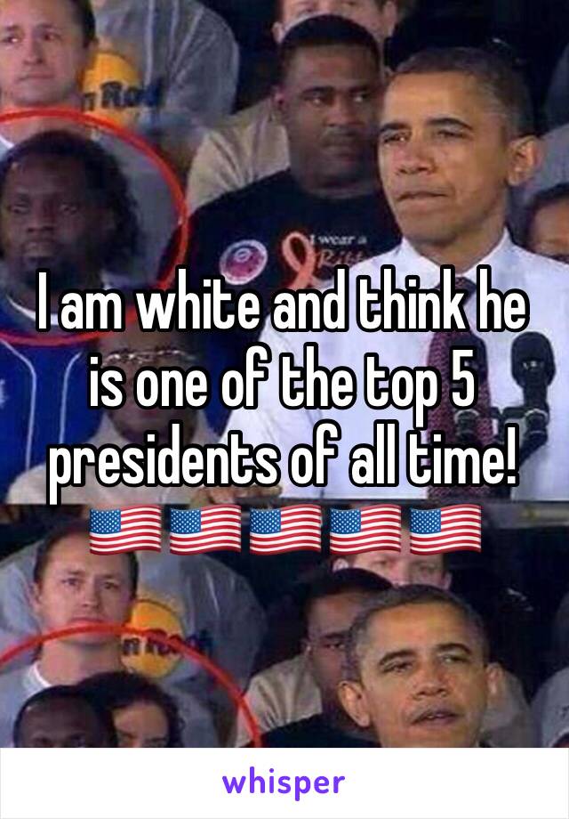 I am white and think he is one of the top 5 presidents of all time!
🇺🇸🇺🇸🇺🇸🇺🇸🇺🇸