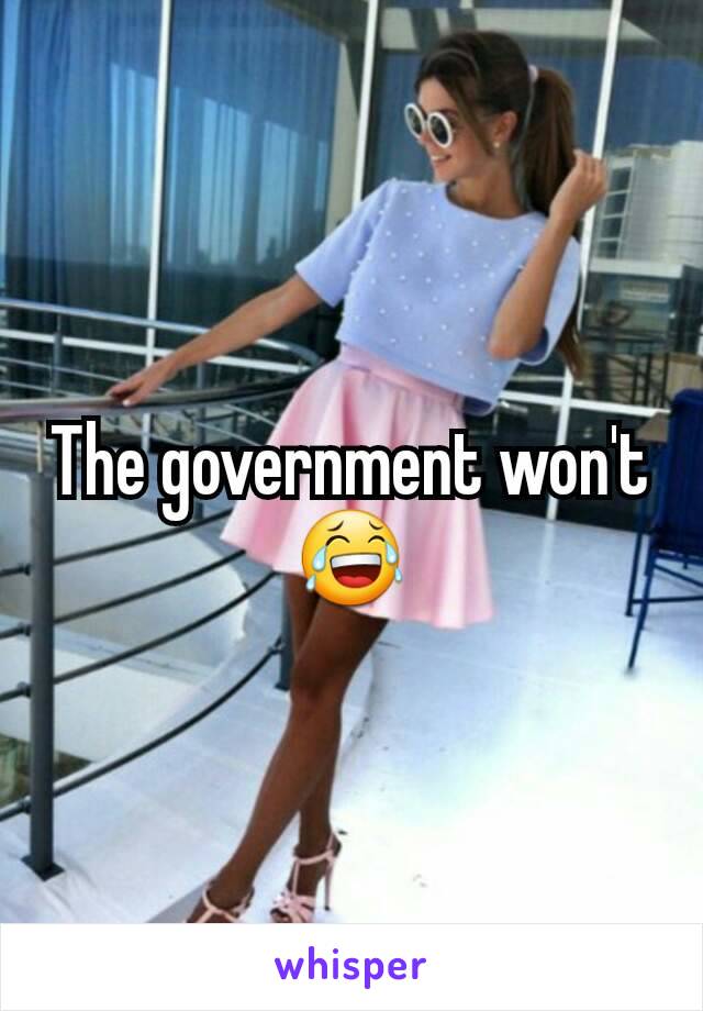 The government won't 😂