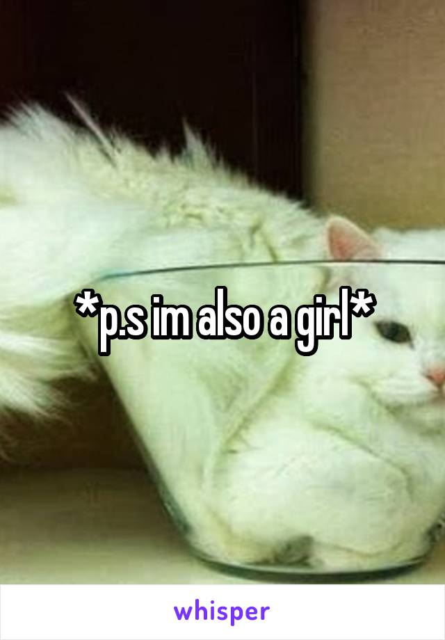 *p.s im also a girl*