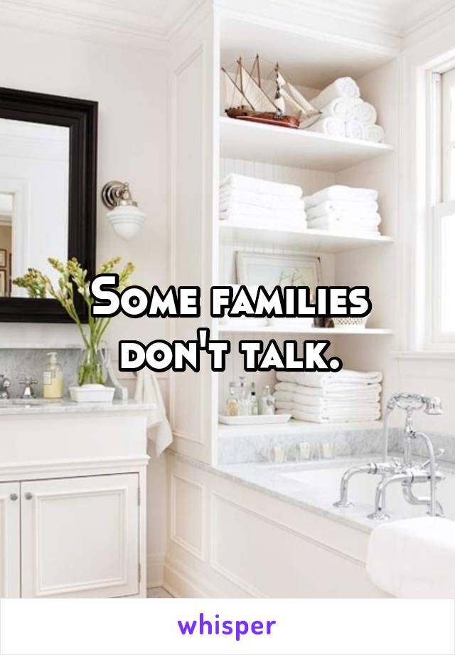 Some families don't talk.