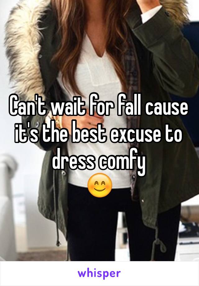 Can't wait for fall cause it's the best excuse to dress comfy 
😊