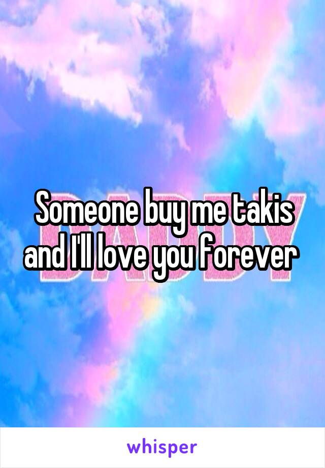 Someone buy me takis and I'll love you forever 