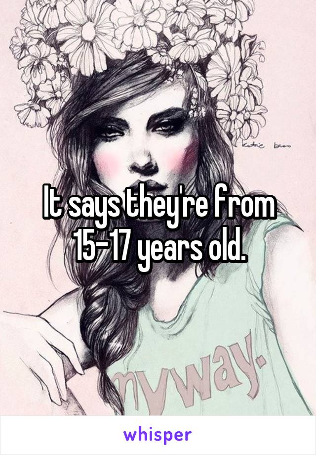 It says they're from 15-17 years old.