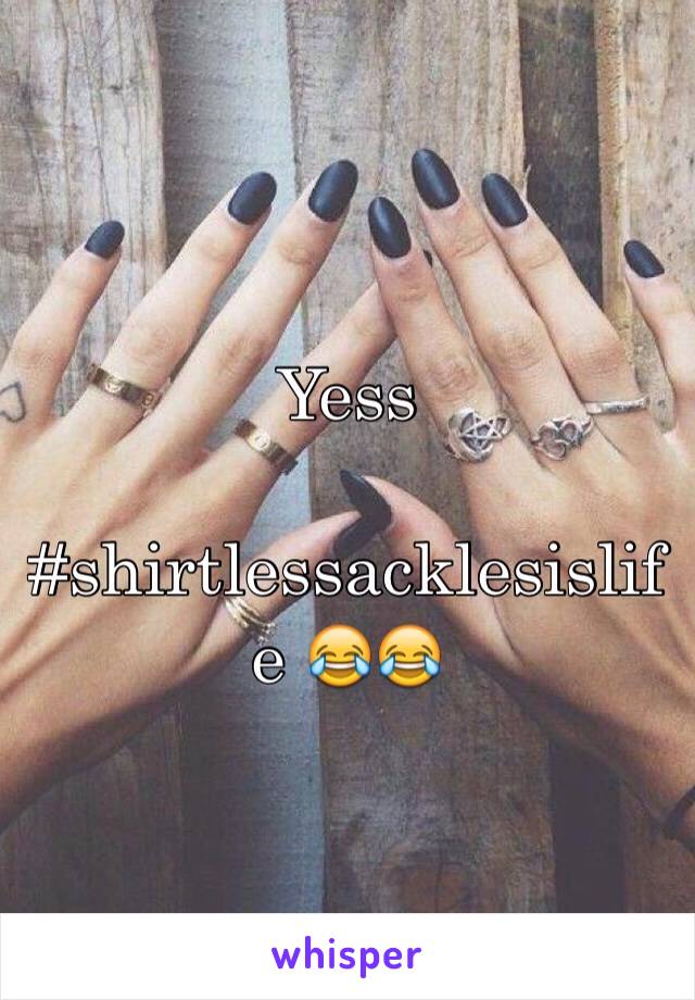 Yess

#shirtlessacklesislife 😂😂