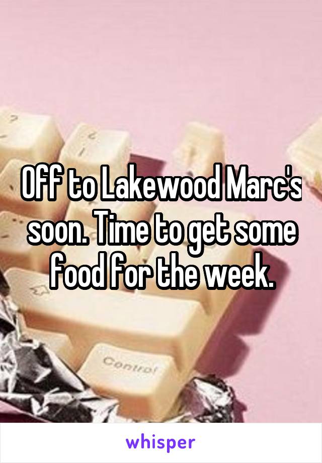 Off to Lakewood Marc's soon. Time to get some food for the week.