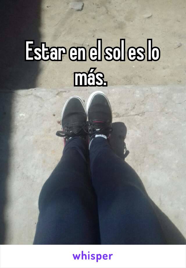 Estar en el sol es lo más. 