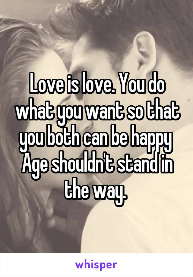 Love is love. You do what you want so that you both can be happy 
Age shouldn't stand in the way. 