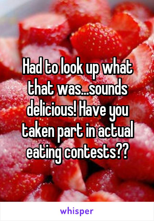 Had to look up what that was...sounds delicious! Have you taken part in actual eating contests??