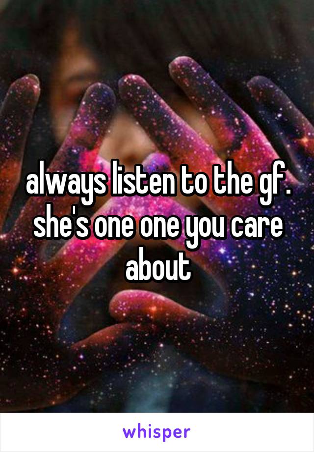 always listen to the gf. she's one one you care about