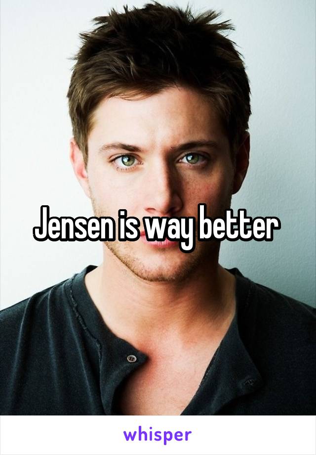 Jensen is way better 