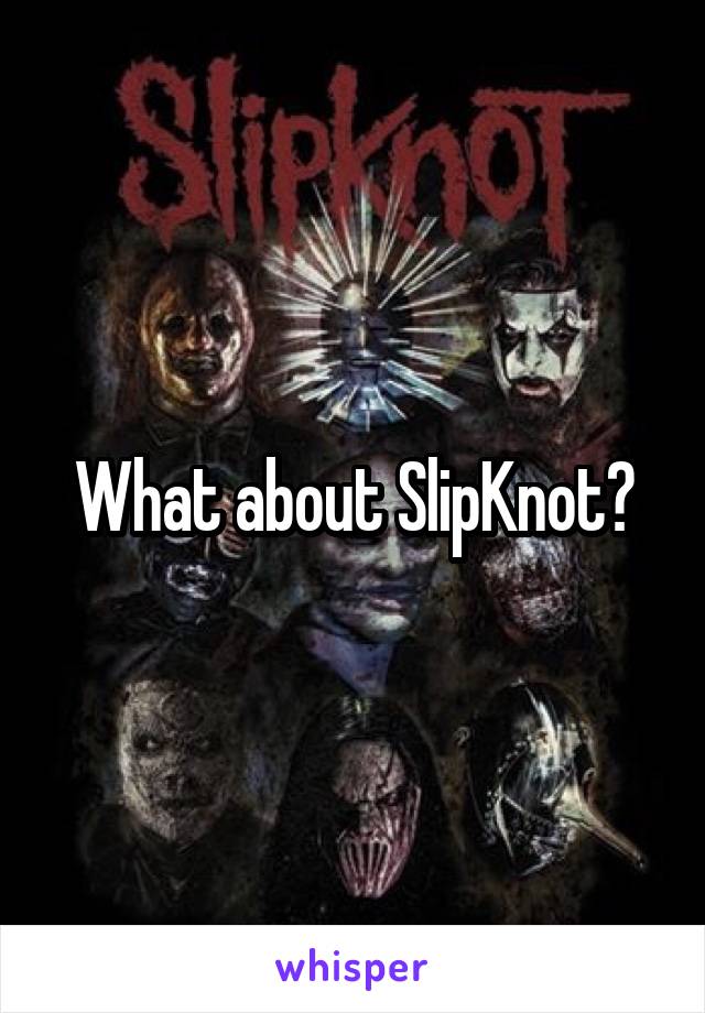 What about SlipKnot?