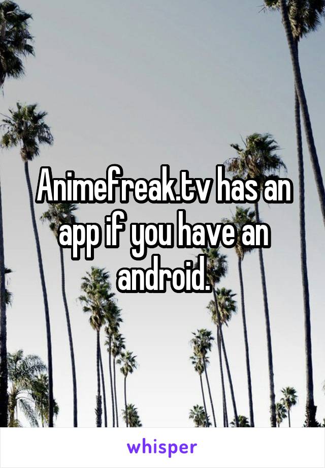 Animefreak.tv has an app if you have an android.