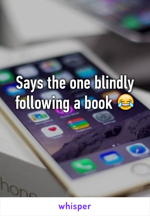 Says the one blindly following a book 😂