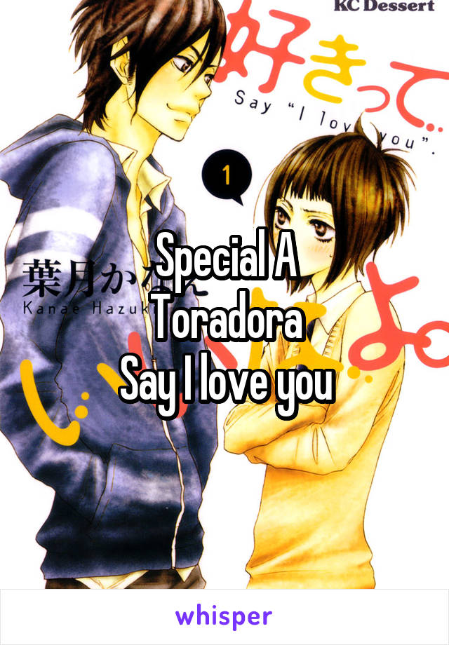 Special A
Toradora
Say I love you