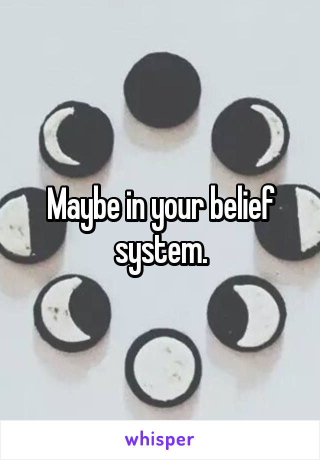 Maybe in your belief system.