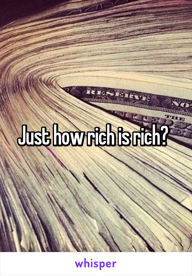 Just how rich is rich?  