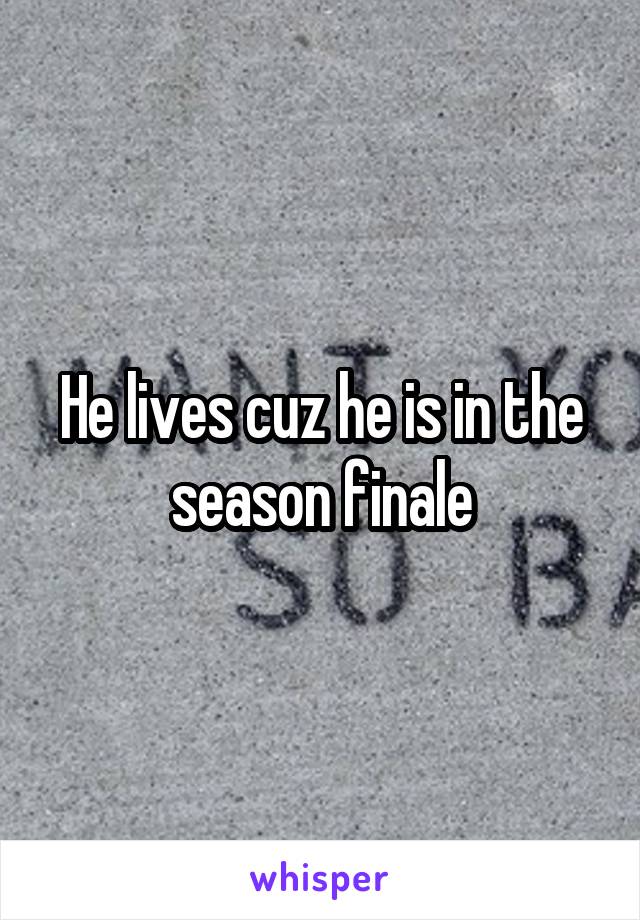 He lives cuz he is in the season finale