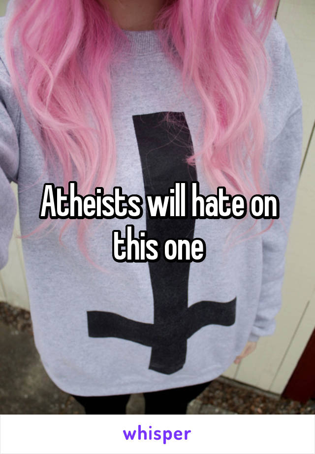 Atheists will hate on this one