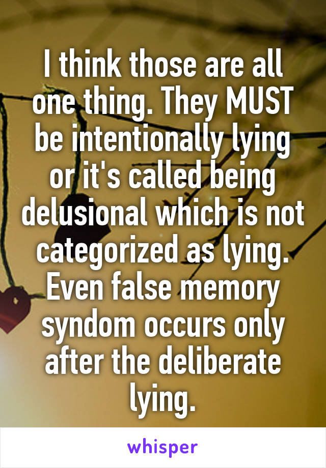 I think those are all one thing. They MUST be intentionally lying or it's called being delusional which is not categorized as lying. Even false memory syndom occurs only after the deliberate lying.