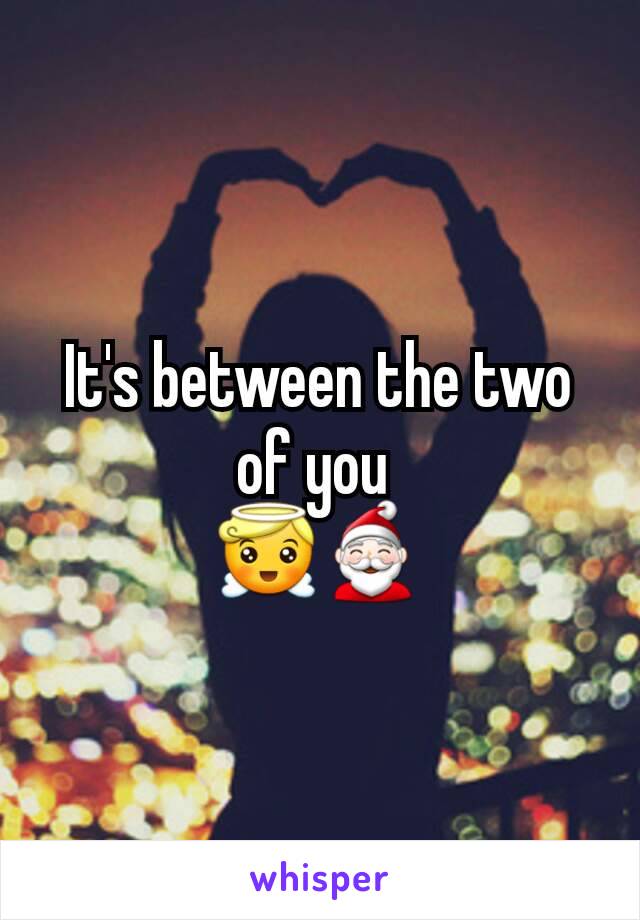 It's between the two of you 
😇🎅