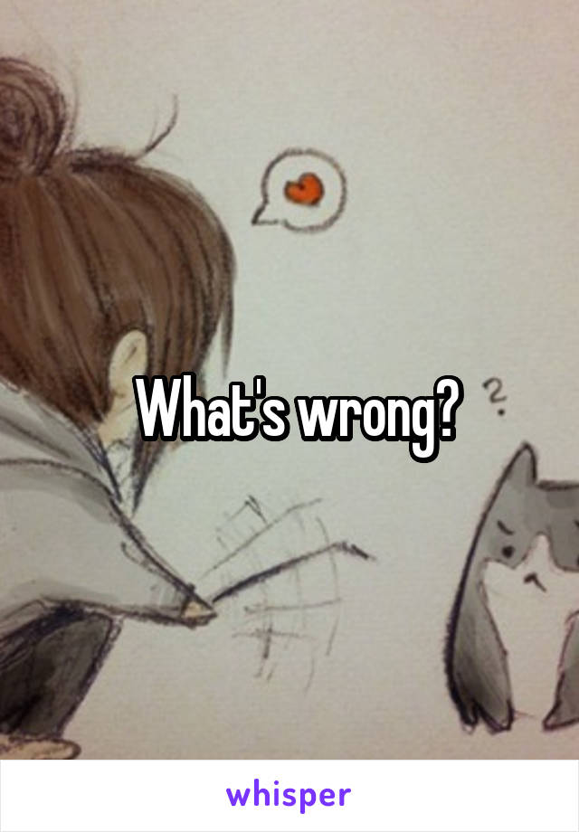  What's wrong?