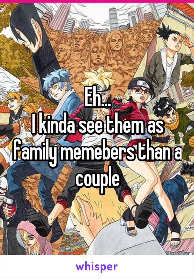 Eh...
I kinda see them as family memebers than a couple