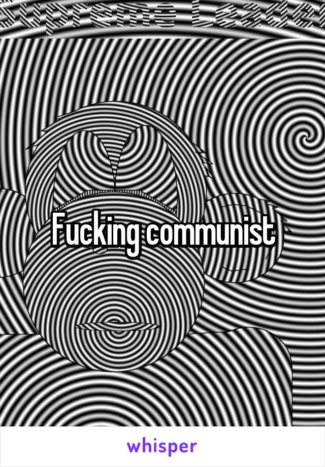 Fucking communist