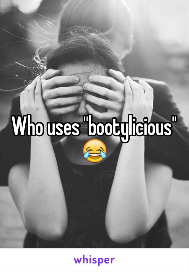 Who uses "bootylicious" 😂