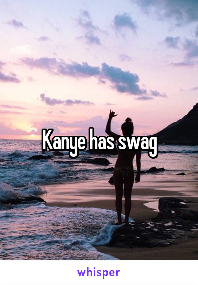 Kanye has swag