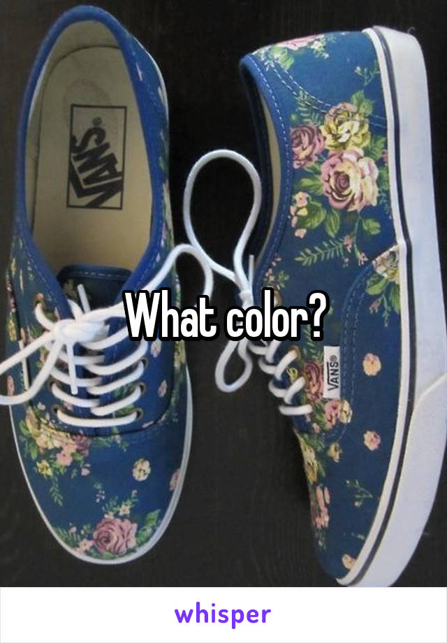 What color?