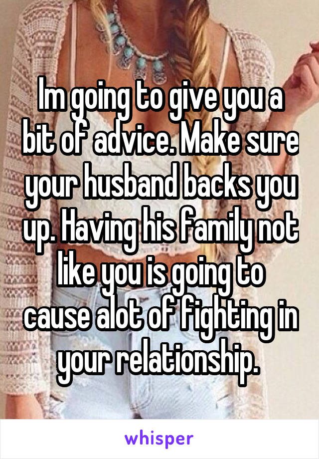 Im going to give you a bit of advice. Make sure your husband backs you up. Having his family not like you is going to cause alot of fighting in your relationship. 