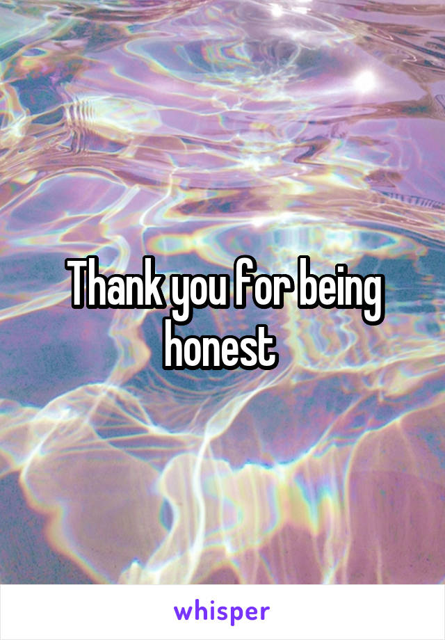 Thank you for being honest 