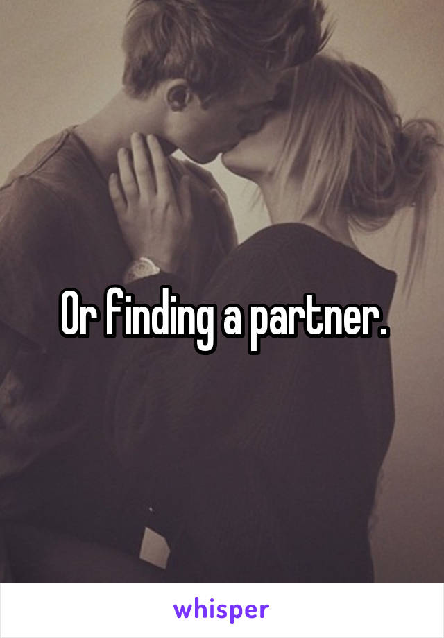 Or finding a partner.