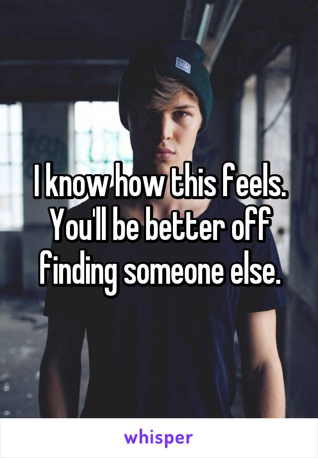 I know how this feels. You'll be better off finding someone else.