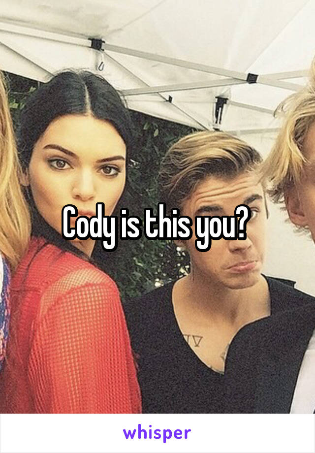 Cody is this you? 