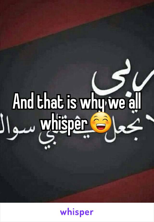 And that is why we all whisper😁