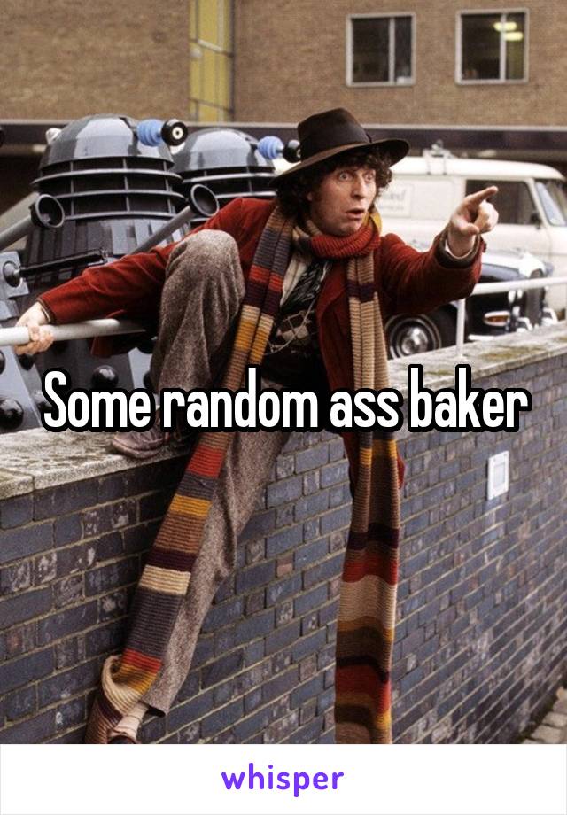 Some random ass baker